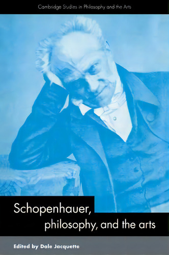 Cambridge Studies In Philosophy And The Arts: Schopenhauer, Philosophy And The Arts, De Dale Jacquette. Editorial Cambridge University Press, Tapa Blanda En Inglés