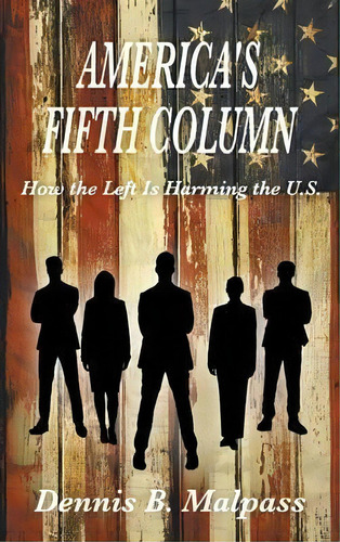 America's Fifth Column : How The Left Is Harming The U.s., De Dennis B Malpass. Editorial Strategic Book Publishing & Rights Agency, Llc, Tapa Dura En Inglés