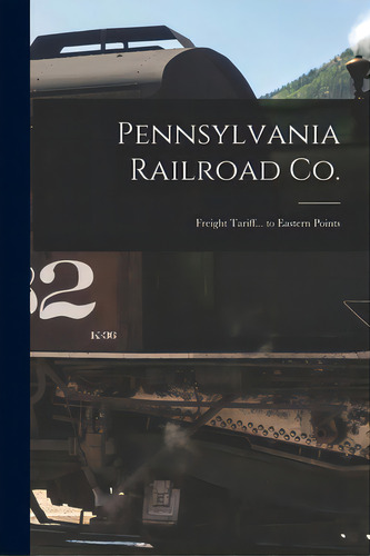 Pennsylvania Railroad Co.: Freight Tariff... To Eastern Points, De Anonymous. Editorial Legare Street Pr, Tapa Blanda En Inglés