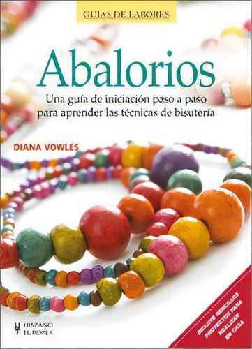Abalorios: Una Guía De Iniciación Paso A Paso Para Aprender Las Técnicas De Bisutería, De Vowles, Diana. Guías De Labores, Vol. 1. Editorial Editorial Hispano Europea, S.a., Tapa Blanda En Español