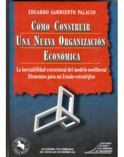 Cómo Construir Una Nueva Organización Económica. La Ines, De Eduardo Sarmiento Palacio. Serie 9588060156, Vol. 1. Editorial E. Colombiana De Ingeniería, Tapa Blanda, Edición 2000 En Español, 2000