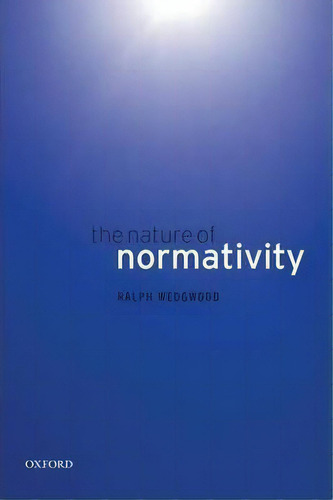 The Nature Of Normativity, De Ralph Wedgwood. Editorial Oxford University Press, Tapa Blanda En Inglés