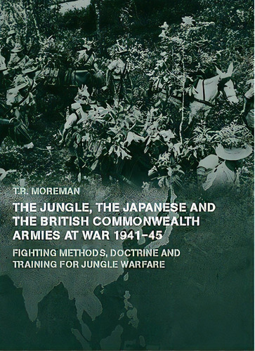 The Jungle, Japanese And The British Commonwealth Armies At War, 1941-45: Fighting Methods, Doctr..., De Moreman, Timothy Robert. Editorial Routledge, Tapa Dura En Inglés