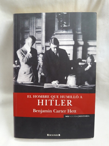 El Hombre Que Humillo A Hitler Benjamin Carter Hett Ed. B