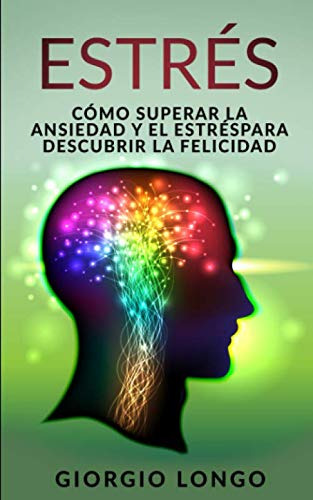 Estres: Como Superar La Ansiedad Y El Estres Para Descubrir