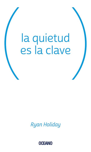 La Quietud Es La Clave - Ryan Holiday