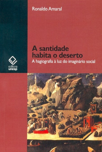 A santidade habita o deserto: A hagiografia à luz do imaginário social, de Amaral, Ronaldo. Fundação Editora da Unesp, capa mole em português, 2009