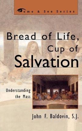 Bread Of Life, Cup Of Salvation - John F. Baldovin