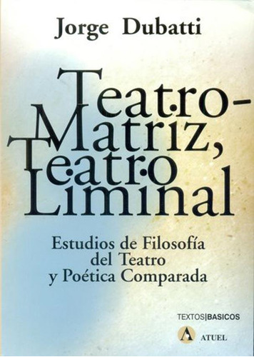 Teatro Matriz, Teatro Liminal, de Dubatti, Jorge. Editorial ATUEL en español
