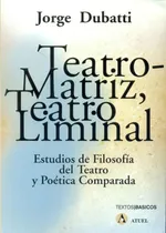 Comprar Teatro Matriz, Teatro Liminal, de Dubatti, Jorge. Editorial ATUEL en español