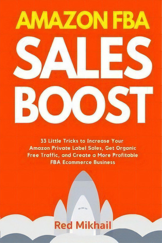 Amazon Fba Sales Boost : 33 Little Tricks To Increase Your Amazon Private Label Sales, Get Organi..., De Red Mikhail. Editorial Walt Grace Media, Tapa Blanda En Inglés