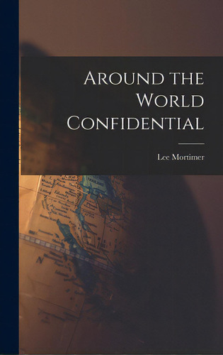 Around The World Confidential, De Mortimer, Lee 1904-1963. Editorial Hassell Street Pr, Tapa Dura En Inglés