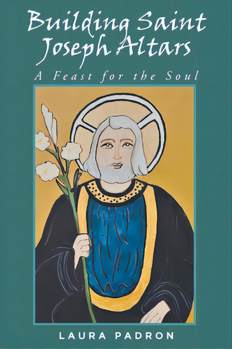 Building Saint Joseph Altars: A Feast For The Soul, De Padron, Laura. Editorial Fulton Books, Tapa Blanda En Inglés