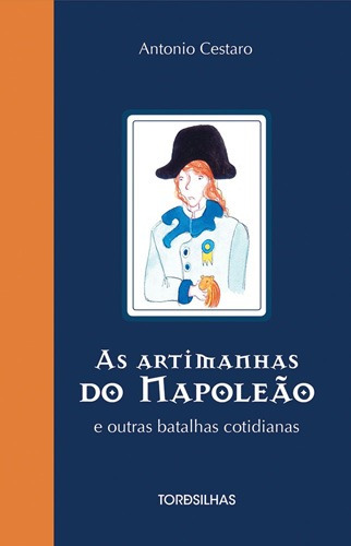 As artimanhas do Napoleão e outras batalhas cotidianas, de Cestaro, Antonio. Editora Alaúde Editorial Ltda., capa dura em português, 2013