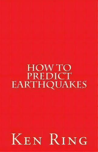 How To Predict Earthquakes : (in Advance), De Ken Ring. Editorial Createspace Independent Publishing Platform, Tapa Blanda En Inglés