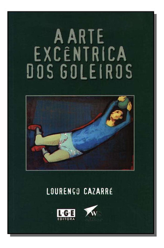 Libro Arte Excentrica Dos Goleiros A De Cazarre Lourenco Le