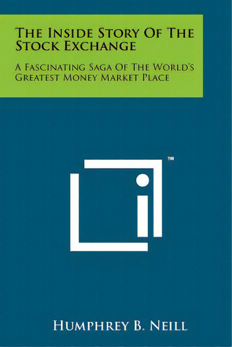 The Inside Story Of The Stock Exchange: A Fascinating Saga Of The World's Greatest Money Market P..., De Neill, Humphrey B.. Editorial Literary Licensing Llc, Tapa Blanda En Inglés