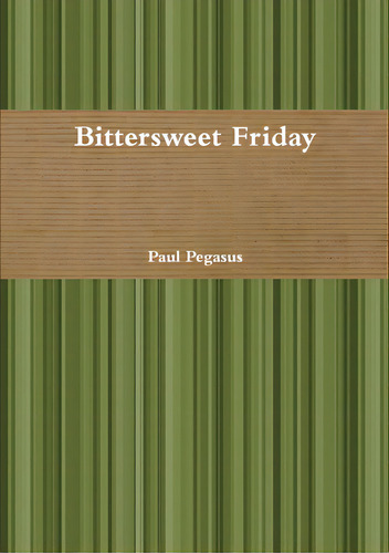 Bittersweet Friday, De Pegasus, Paul. Editorial Lulu Pr, Tapa Blanda En Inglés
