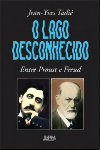 O Lago Desconhecido: Entre Proust E Freud, De Tadié, Jean-yves. Editora L±, Capa Mole Em Português, 2017