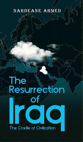 The Resurrection Of Iraq: The Cradle Of Civilization, De Ahmed, Nardeane. Editorial Tellwell Talent, Tapa Dura En Inglés