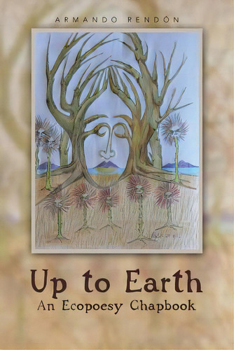 Up To Earth: An Ecopoesy Chapbook, De Rendon, Armando. Editorial Authorhouse, Tapa Blanda En Inglés