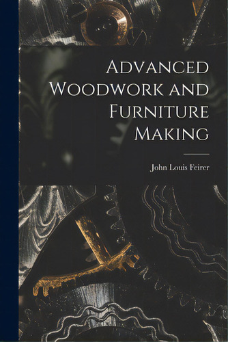 Advanced Woodwork And Furniture Making, De Feirer, John Louis. Editorial Hassell Street Pr, Tapa Blanda En Inglés