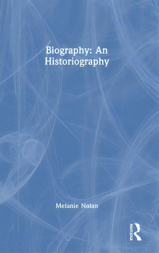 Biography: An Historiography, De Nolan, Melanie., Vol. 1. Editorial Routledge, Tapa Dura En Inglés