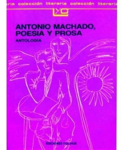 Antonio Machado: Poesia Y Prosa, De Machado, Antonio. Editorial Colihue En Español
