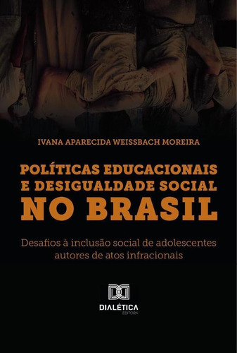 Políticas Educacionais E Desigualdade Social No Brasil, De Ivana Aparecida Weissbach Moreira. Editorial Dialética, Tapa Blanda En Portugués, 2023