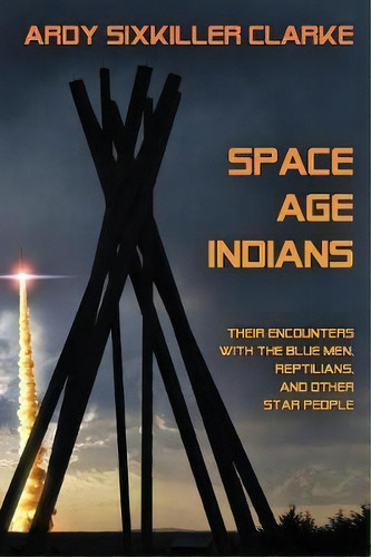 Space Age Indians : Their Encounters With The Blue Men, Reptilians, And Other Star People, De Ardy Sixkiller Clarke. Editorial Anomalist Books, Tapa Blanda En Inglés