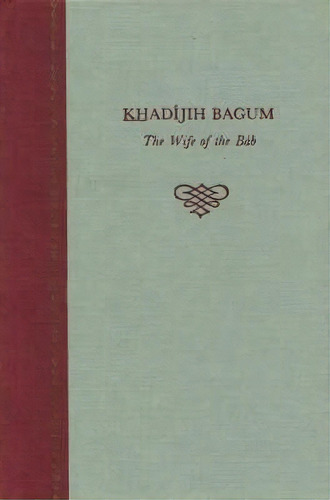 Khadijih Bagum, The Wife Of The Bab, De Hasan Balyuzi. Editorial George Ronald Publisher, Tapa Blanda En Inglés, 1981