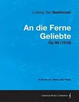 Comprar An Die Ferne Geliebte - A Score For Voice And Piano Op.98 (1816), De Ludwig Van Beethoven., Vol. 1. Editorial Read Books, Tapa Blanda En Inglés