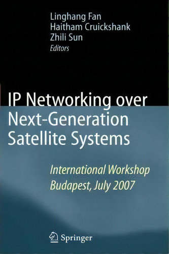 Ip Networking Over Next-generation Satellite Systems : International Workshop, Budapest, July 2007, De Linghang Fan. Editorial Springer-verlag New York Inc., Tapa Dura En Inglés