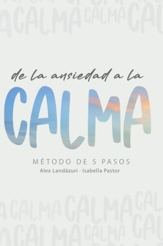 Libro : De La Ansiedad A La Calma Metodo De 5 Pasos -...