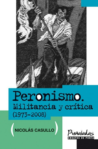 Peronismo Militancia Y Critica 1973-2008 - Nicolas Casullo