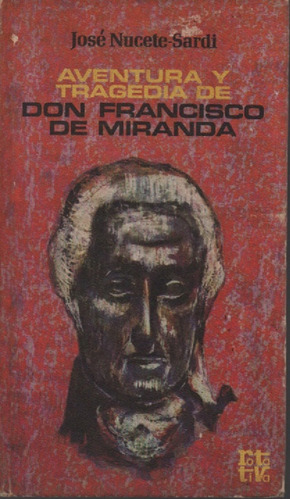 Aventura Y Tragedia De Don Francisco De Miranda Jose Nucete