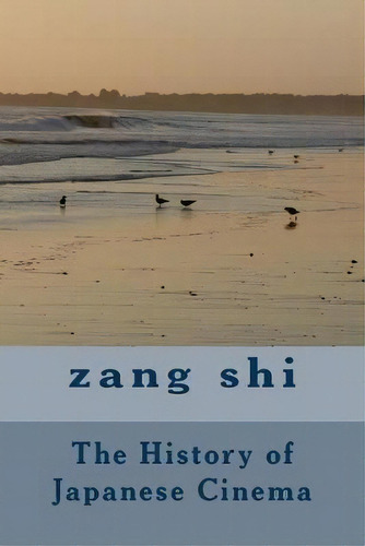 The History Of Japanese Cinema, De Zang Shi. Editorial Createspace Independent Publishing Platform, Tapa Blanda En Inglés