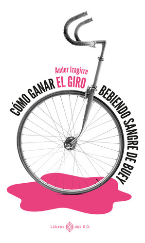 Como Ganar El Giro Bebiendo Sangre De Buey - Izagirre,ander