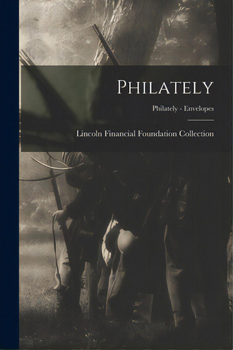 Philately; Philately - Envelopes, De Lincoln Financial Foundation Collection. Editorial Hassell Street Pr, Tapa Blanda En Inglés