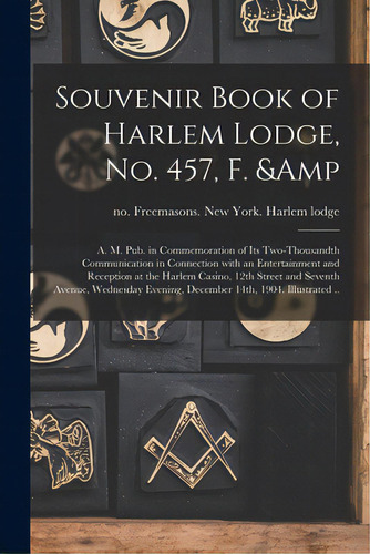 Souvenir Book Of Harlem Lodge, No. 457, F. & A. M. Pub. In Commemoration Of Its Two-thousandth Co..., De Freemasons New York (city) Harlem L. Editorial Legare Street Pr, Tapa Blanda En Inglés