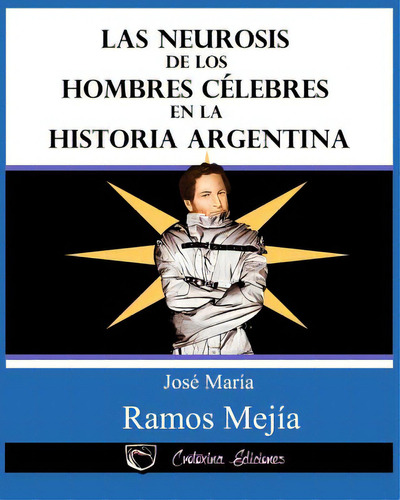 Las Neurosis De Los Hombres Celebres En La Historia Argentina, De Ingenieros, Jose. Editorial Createspace, Tapa Blanda En Español