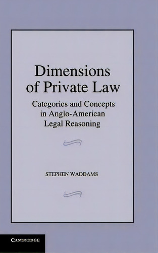 Dimensions Of Private Law : Categories And Concepts In Anglo-american Legal Reasoning, De Stephen Waddams. Editorial Cambridge University Press, Tapa Dura En Inglés