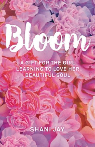 Bloom: A Gift For The Girl Learning To Love Her Beautiful So
