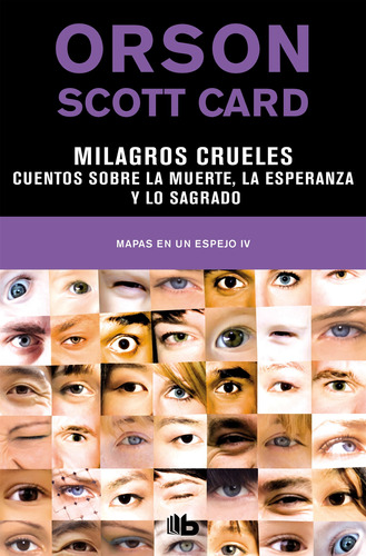 Milagros crueles | Cuentos sobre la muerte, la esperanza y lo sagrado ( Mapas en un espejo 4 ), de Card, Orson Scott. Serie Mapas en un espejo Editorial B de Bolsillo, tapa blanda en español, 2019