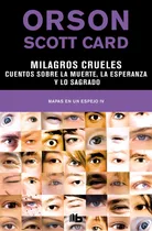 Comprar Milagros crueles | Cuentos sobre la muerte, la esperanza y lo sagrado ( Mapas en un espejo 4 ), de Card, Orson Scott. Mapas en un espejo Editorial B de Bolsillo, tapa blanda en español, 2019
