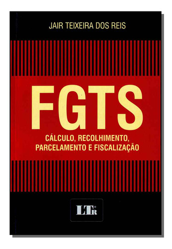Fgts: Cálculo, Recolhimento, Parcelamento E Fiscalização, De Jair  Teixeira Dos Reis. Editora Ltr, Capa Dura Em Português