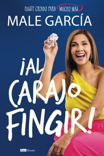 Libro: ¡al Carajo Fingir!: Fuiste Creado Para Mucho Más (spa
