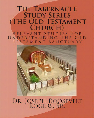 The Tabernacle Study Series (the Old Testament Church), De Sr Dr Joseph Roosevelt Rogers. Editorial Createspace Independent Publishing Platform, Tapa Blanda En Inglés