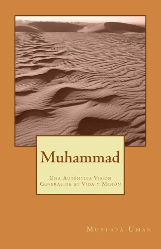 Muhammad: Una Auténtica Visión General De Su Vida Y Misión /