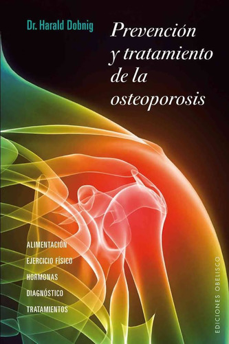 Prevención y tratamiento de la osteoporosis: Alimentación, ejercicio físico, hormonas, diagnóstico y tratamientos, de Dobnig, Harald. Editorial Ediciones Obelisco, tapa blanda en español, 2011